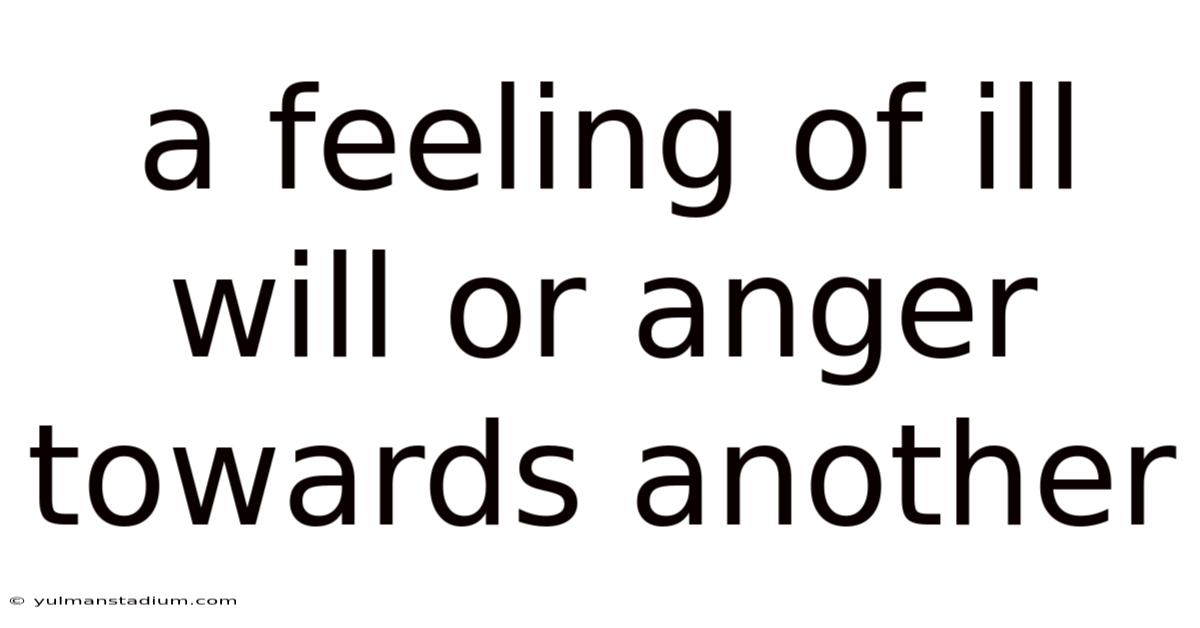 A Feeling Of Ill Will Or Anger Towards Another