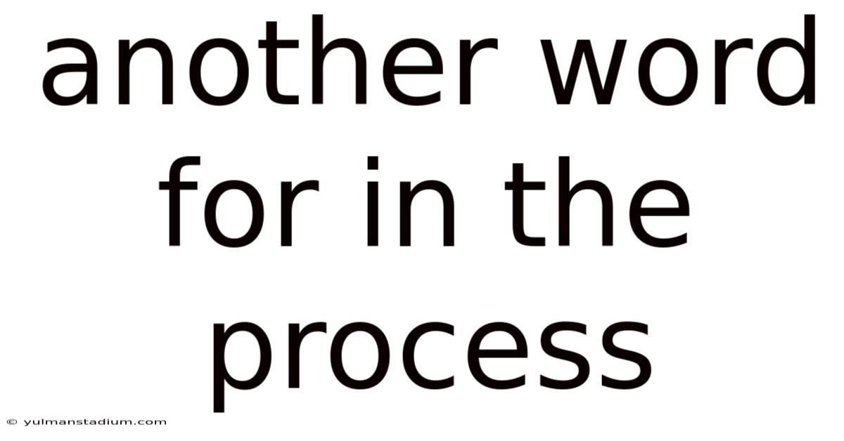 Another Word For In The Process