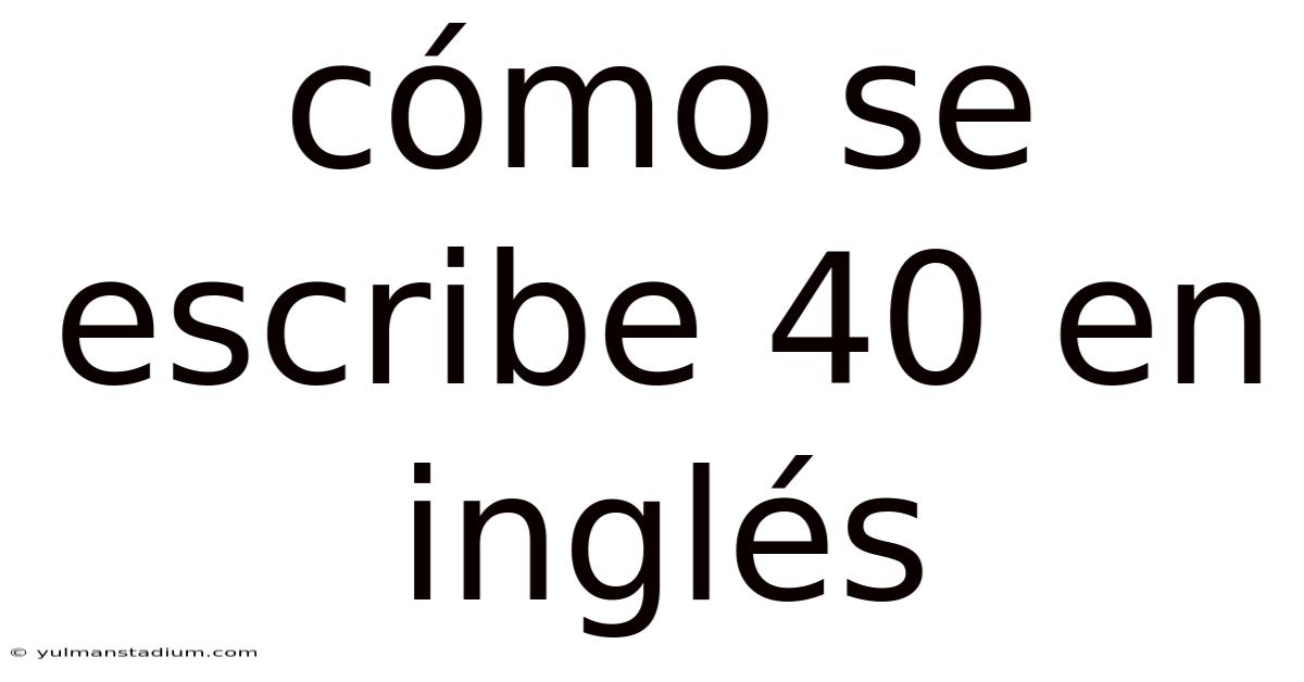 Cómo Se Escribe 40 En Inglés