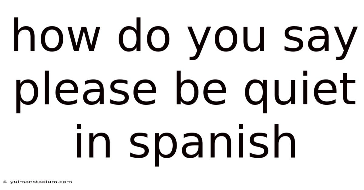 How Do You Say Please Be Quiet In Spanish