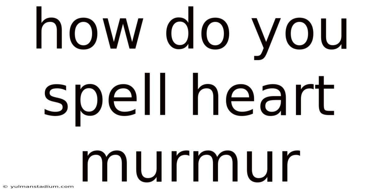 How Do You Spell Heart Murmur