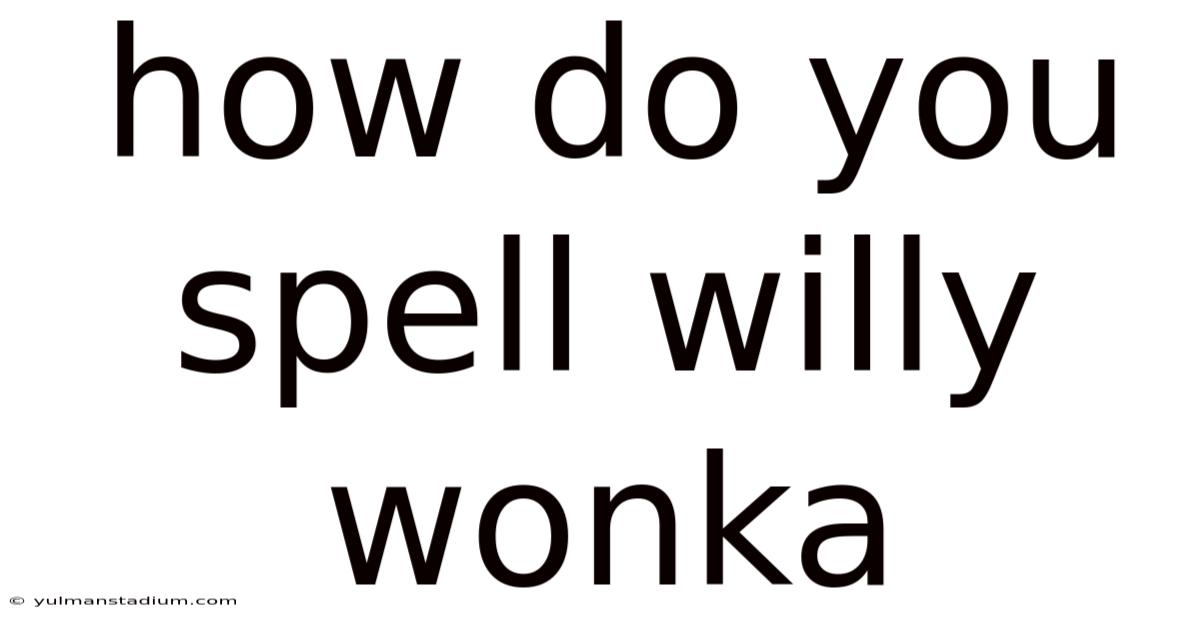 How Do You Spell Willy Wonka