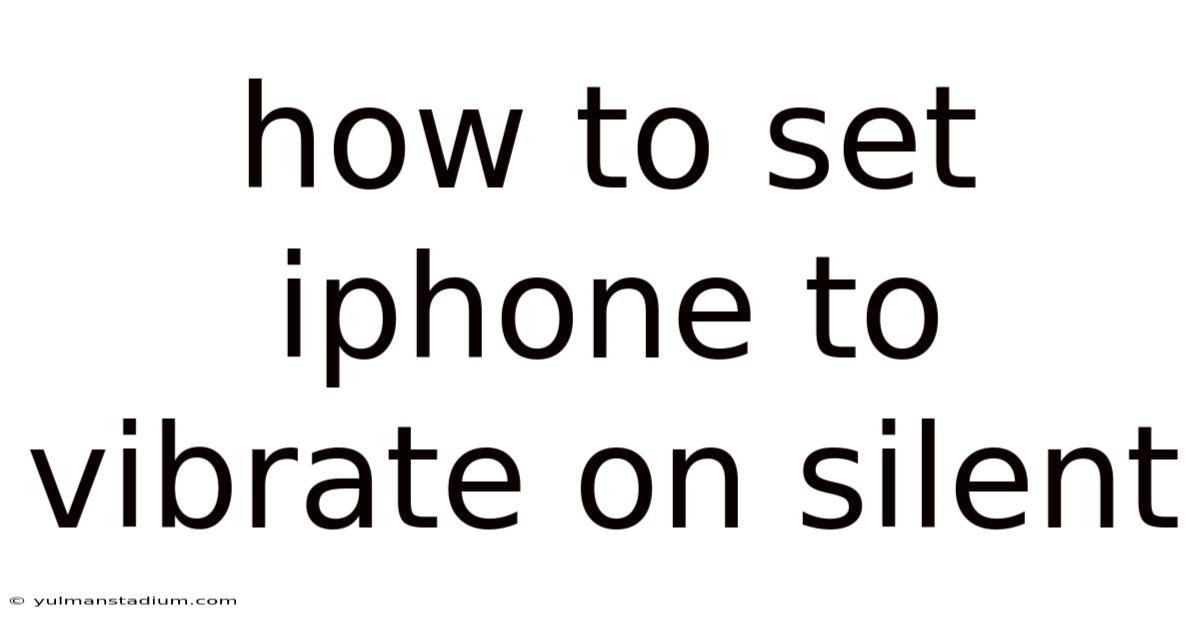 How To Set Iphone To Vibrate On Silent