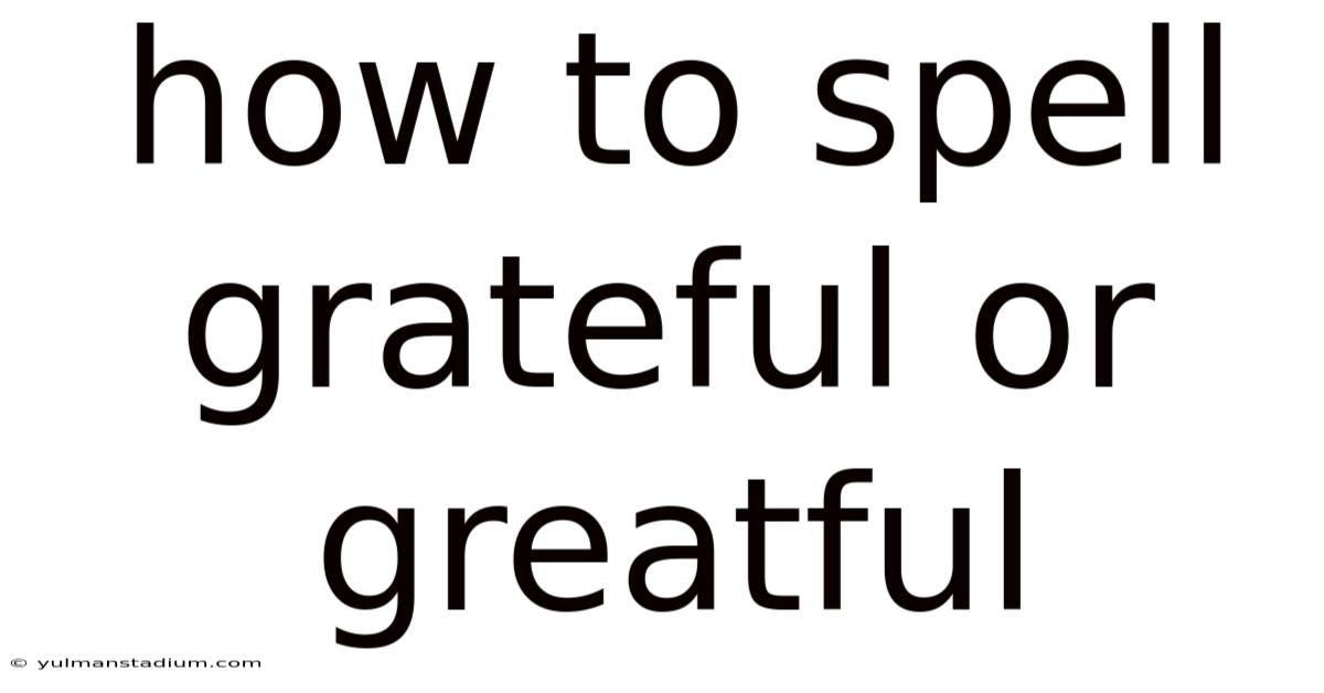 How To Spell Grateful Or Greatful