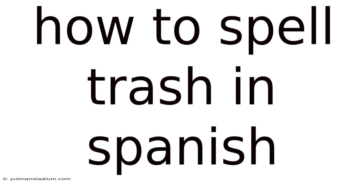 How To Spell Trash In Spanish