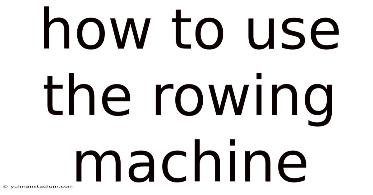 How To Use The Rowing Machine