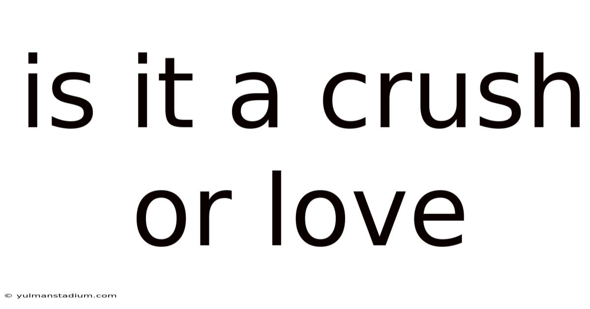 Is It A Crush Or Love
