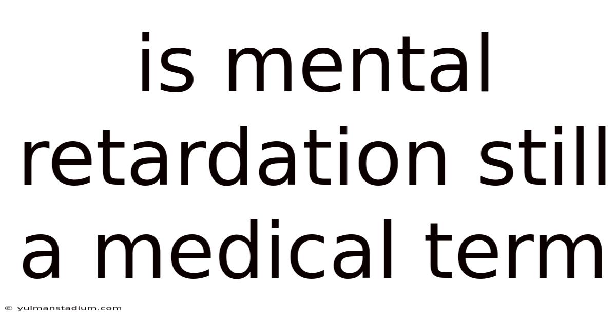 Is Mental Retardation Still A Medical Term