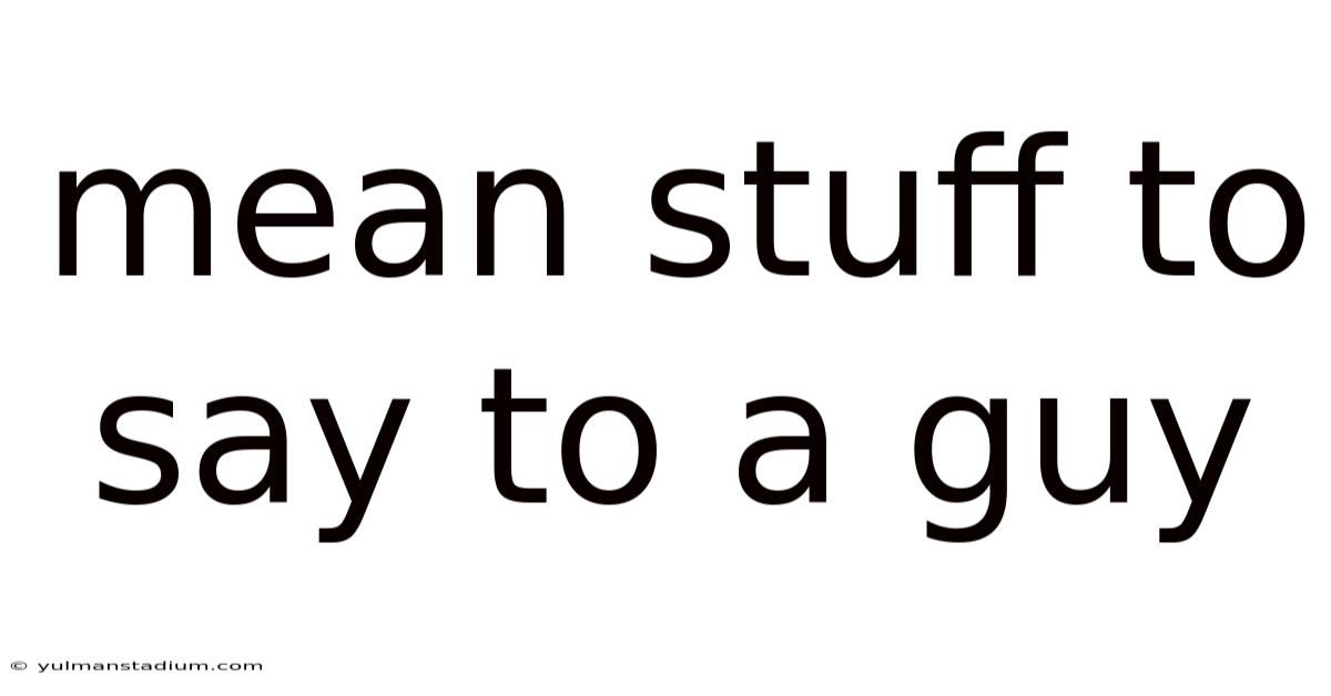 Mean Stuff To Say To A Guy