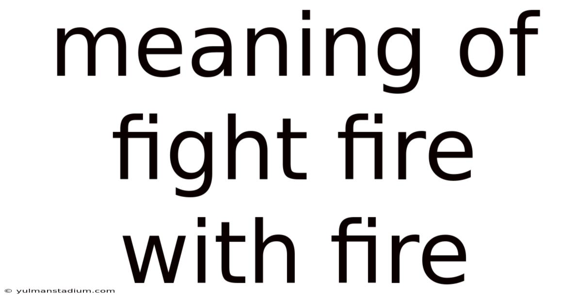 Meaning Of Fight Fire With Fire