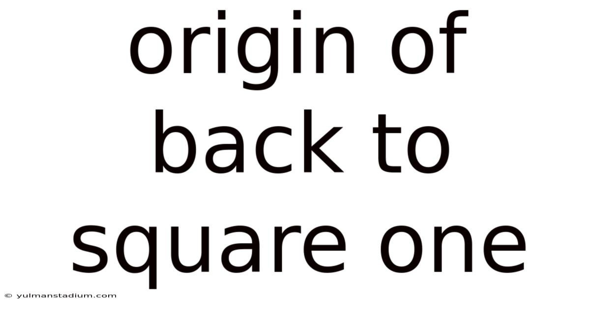 Origin Of Back To Square One