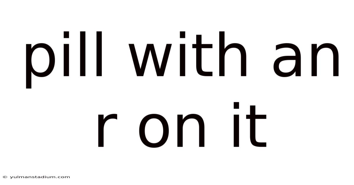 Pill With An R On It