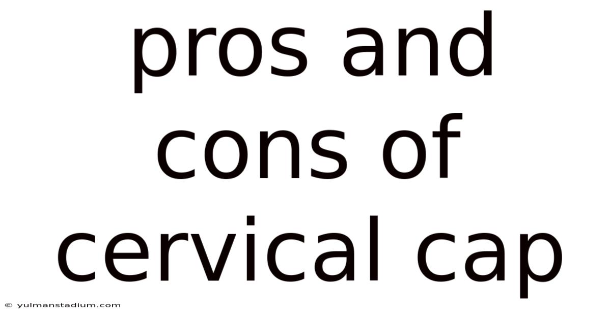 Pros And Cons Of Cervical Cap