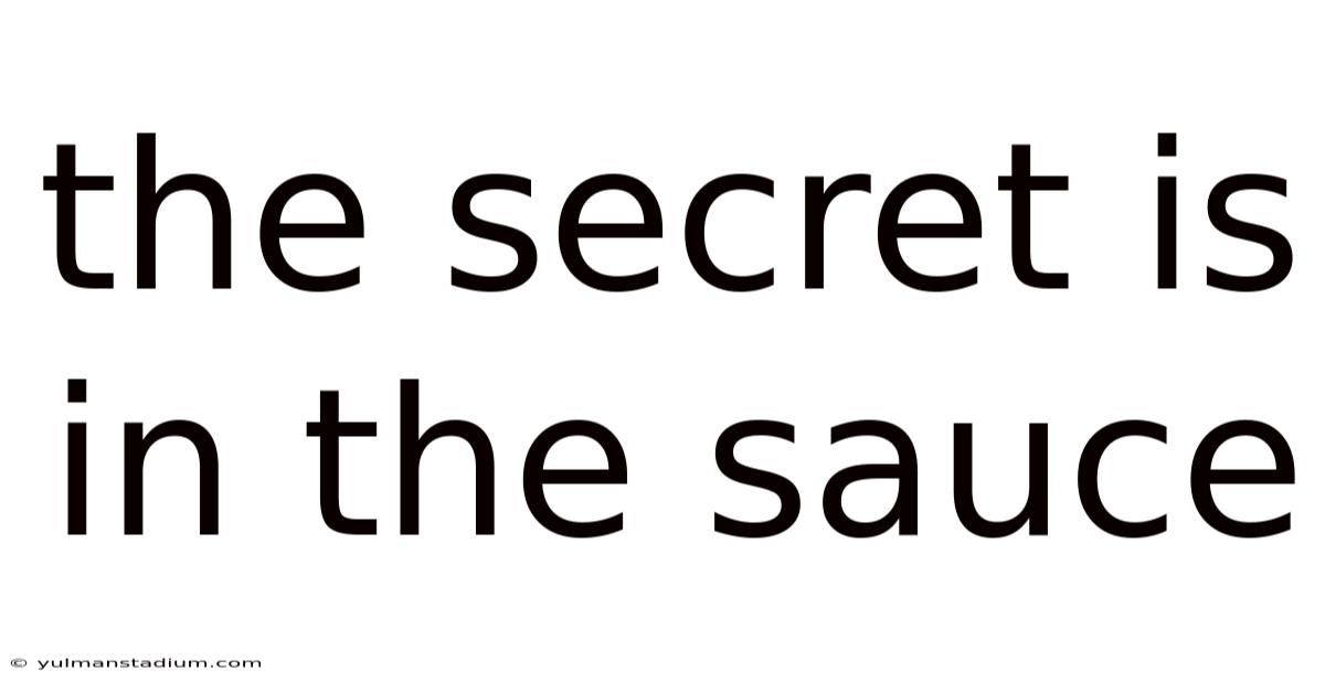 The Secret Is In The Sauce