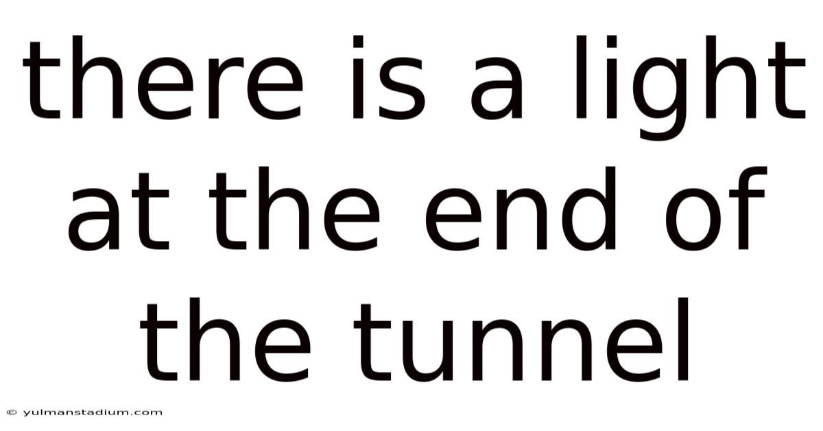 There Is A Light At The End Of The Tunnel