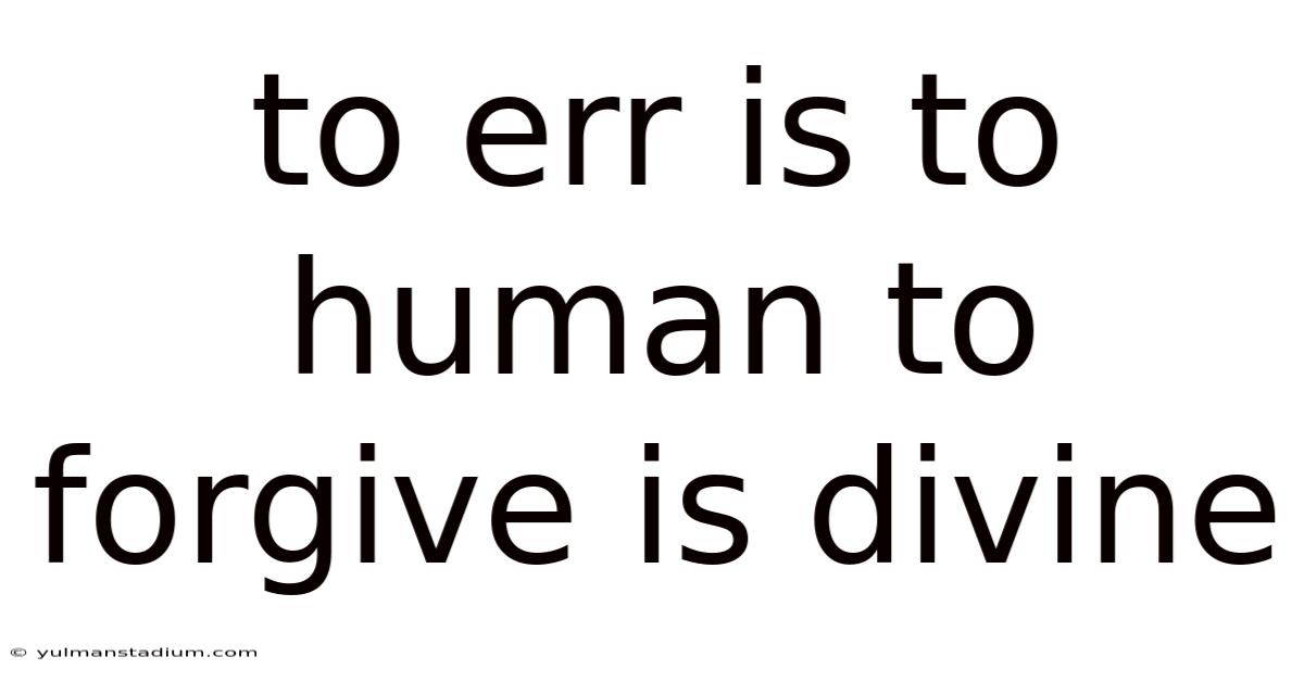 To Err Is To Human To Forgive Is Divine