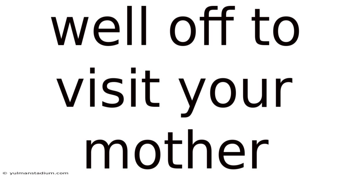 Well Off To Visit Your Mother