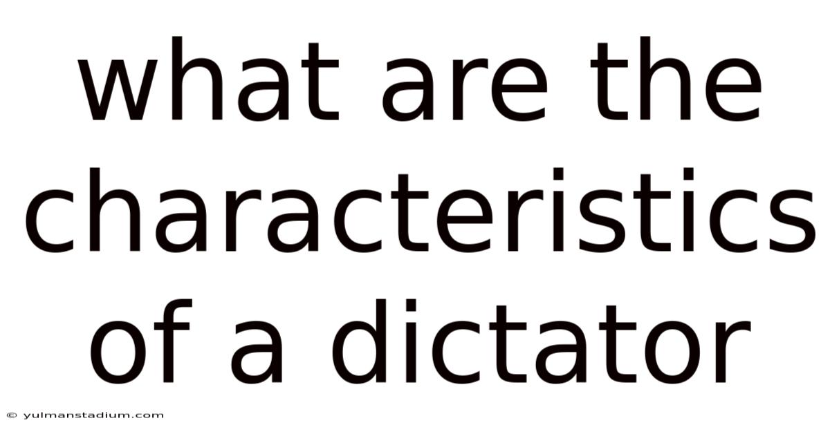 What Are The Characteristics Of A Dictator