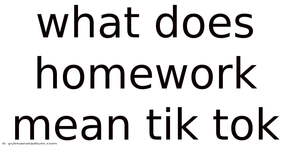 What Does Homework Mean Tik Tok