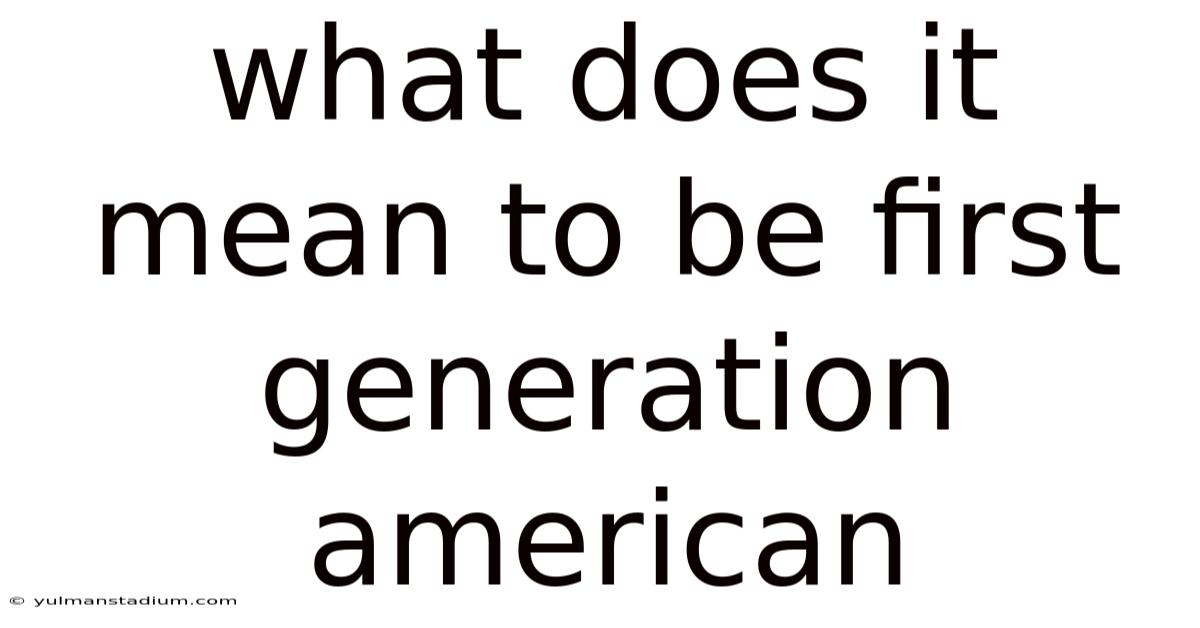 What Does It Mean To Be First Generation American