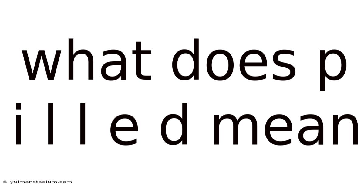 What Does P I L L E D Mean
