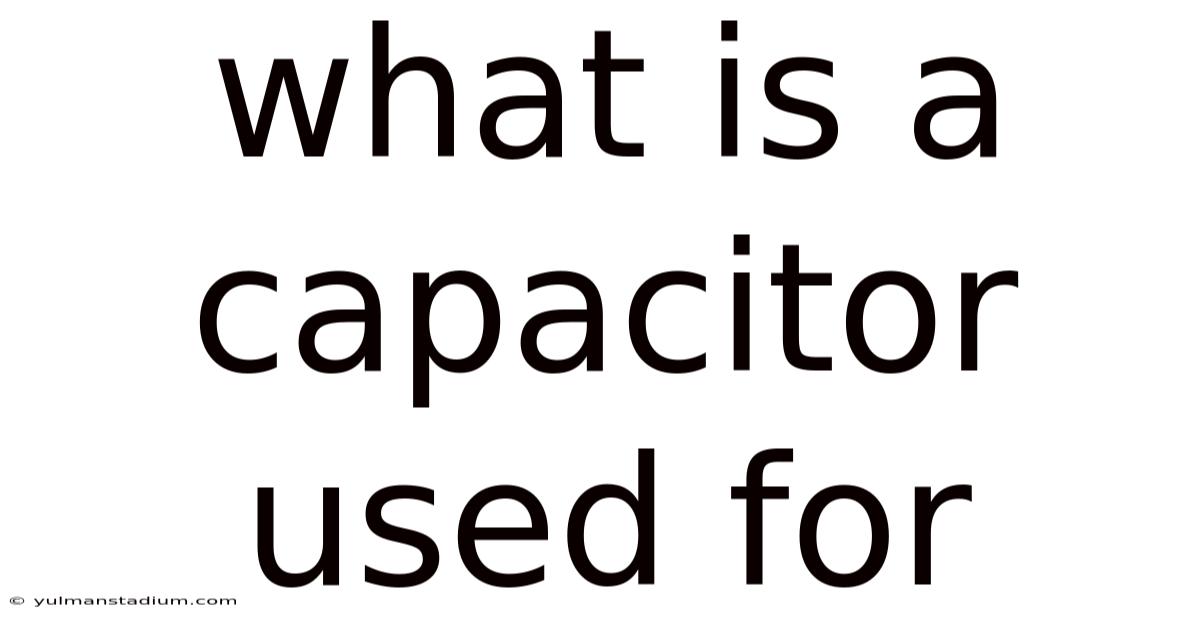 What Is A Capacitor Used For