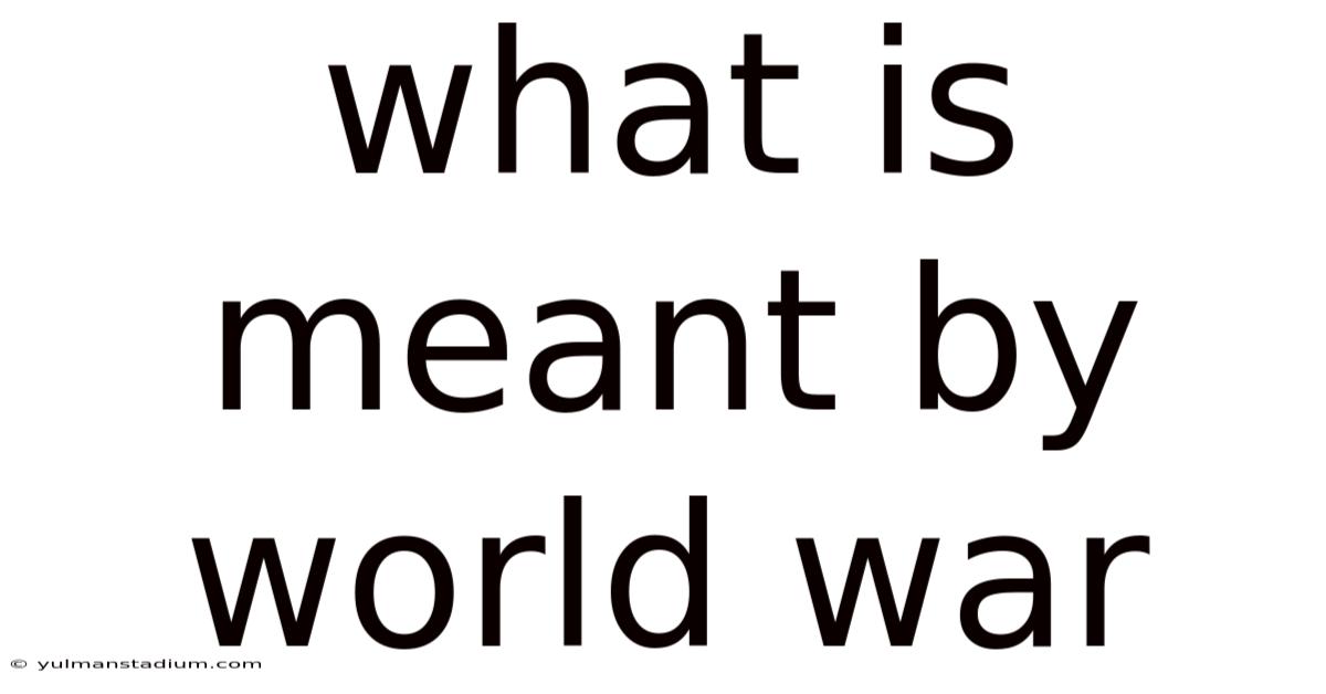 What Is Meant By World War