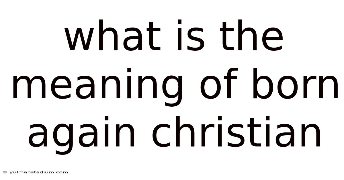 What Is The Meaning Of Born Again Christian