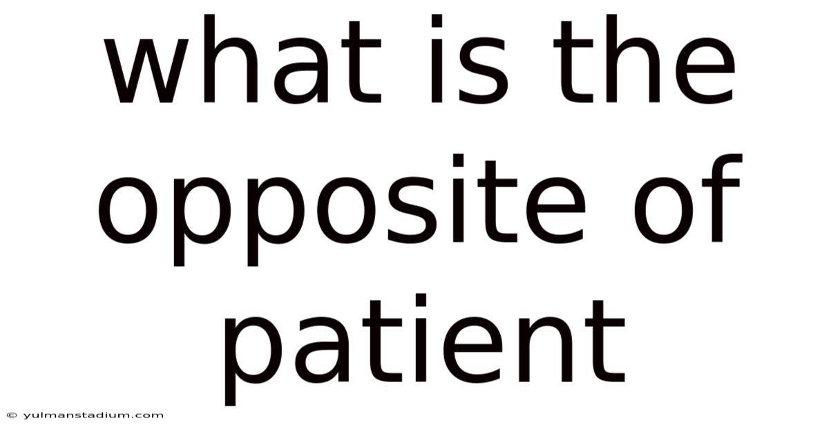 What Is The Opposite Of Patient