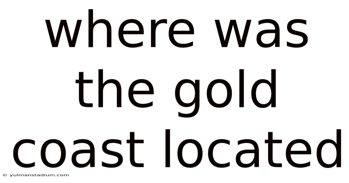 Where Was The Gold Coast Located