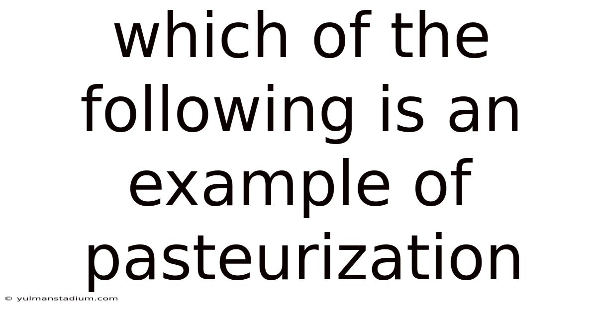 Which Of The Following Is An Example Of Pasteurization