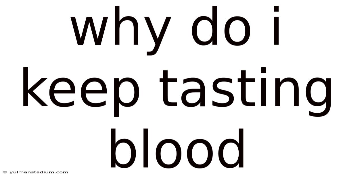 Why Do I Keep Tasting Blood