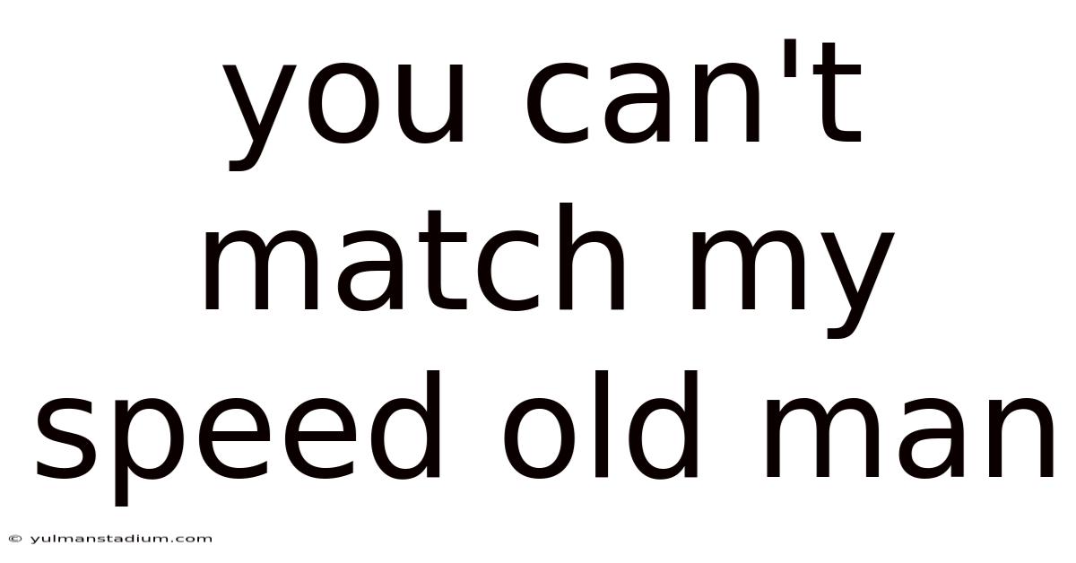 You Can't Match My Speed Old Man